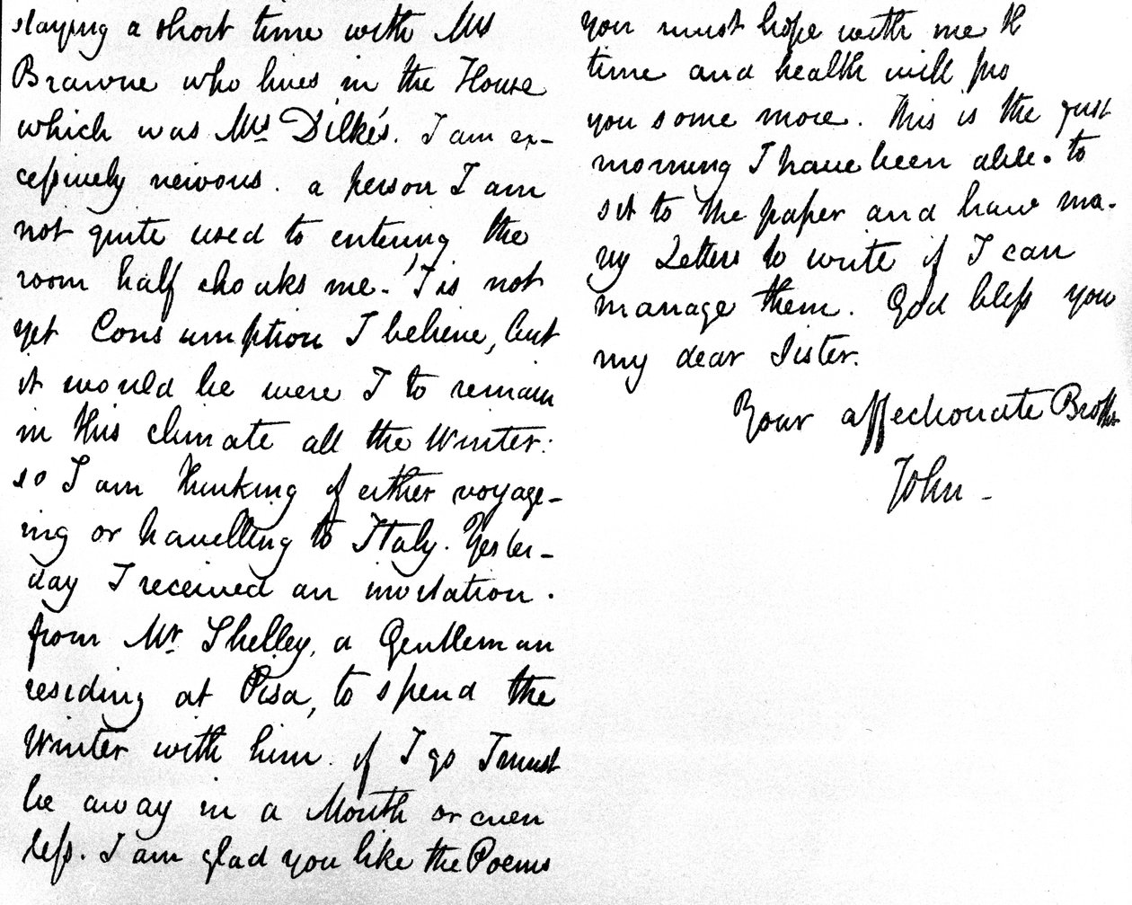 Letter to his younger sister, Fanny Keats, mentioning his stay as a guest of Mrs. Brawne, his illness, plans to visit Italy, and the invitation to spend the winter at Pisa with Shelley by John Keats